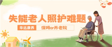 華遠康養|失能老人照護難題：保姆還是養老院？