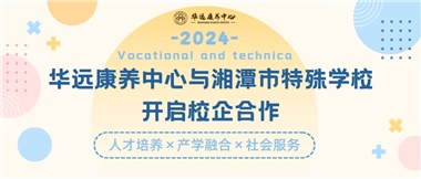 華遠康養中心與湘潭市特殊學(xué)校開(kāi)啟校企合作